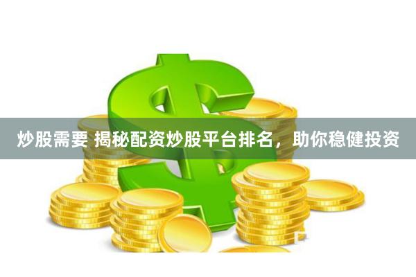 炒股需要 揭秘配资炒股平台排名，助你稳健投资