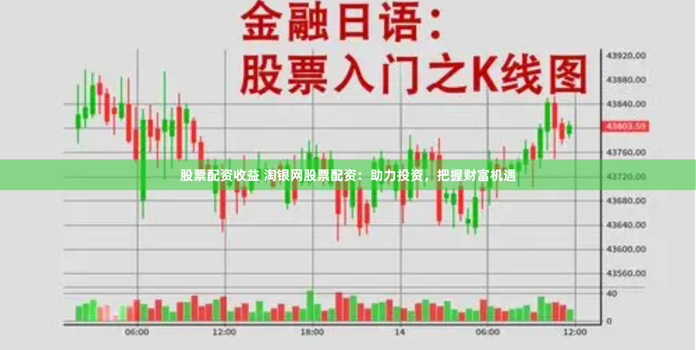 股票配资收益 淘银网股票配资：助力投资，把握财富机遇