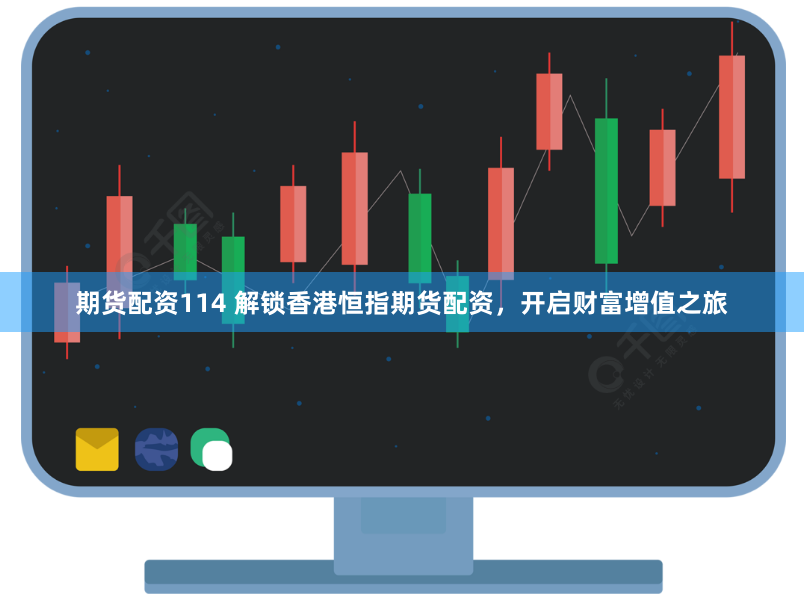 期货配资114 解锁香港恒指期货配资，开启财富增值之旅
