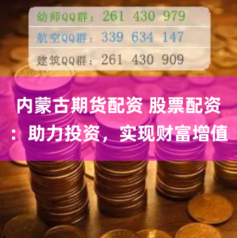 内蒙古期货配资 股票配资:助力投资,实现财富增值