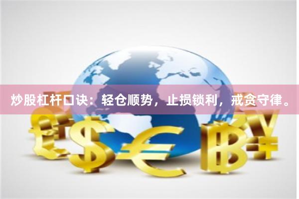 炒股杠杆口诀：轻仓顺势，止损锁利，戒贪守律。